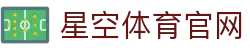 星空体育官方网站 - 全球体育赛事高清直播平台入口